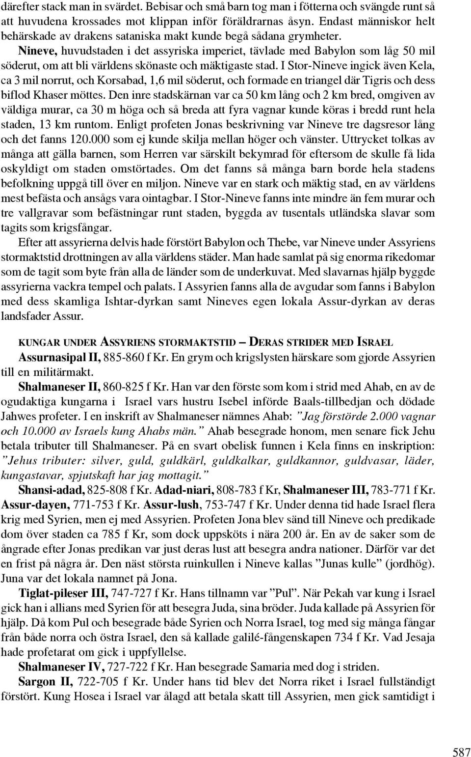 Nineve, huvudstaden i det assyriska imperiet, tävlade med Babylon som låg 50 mil söderut, om att bli världens skönaste och mäktigaste stad.