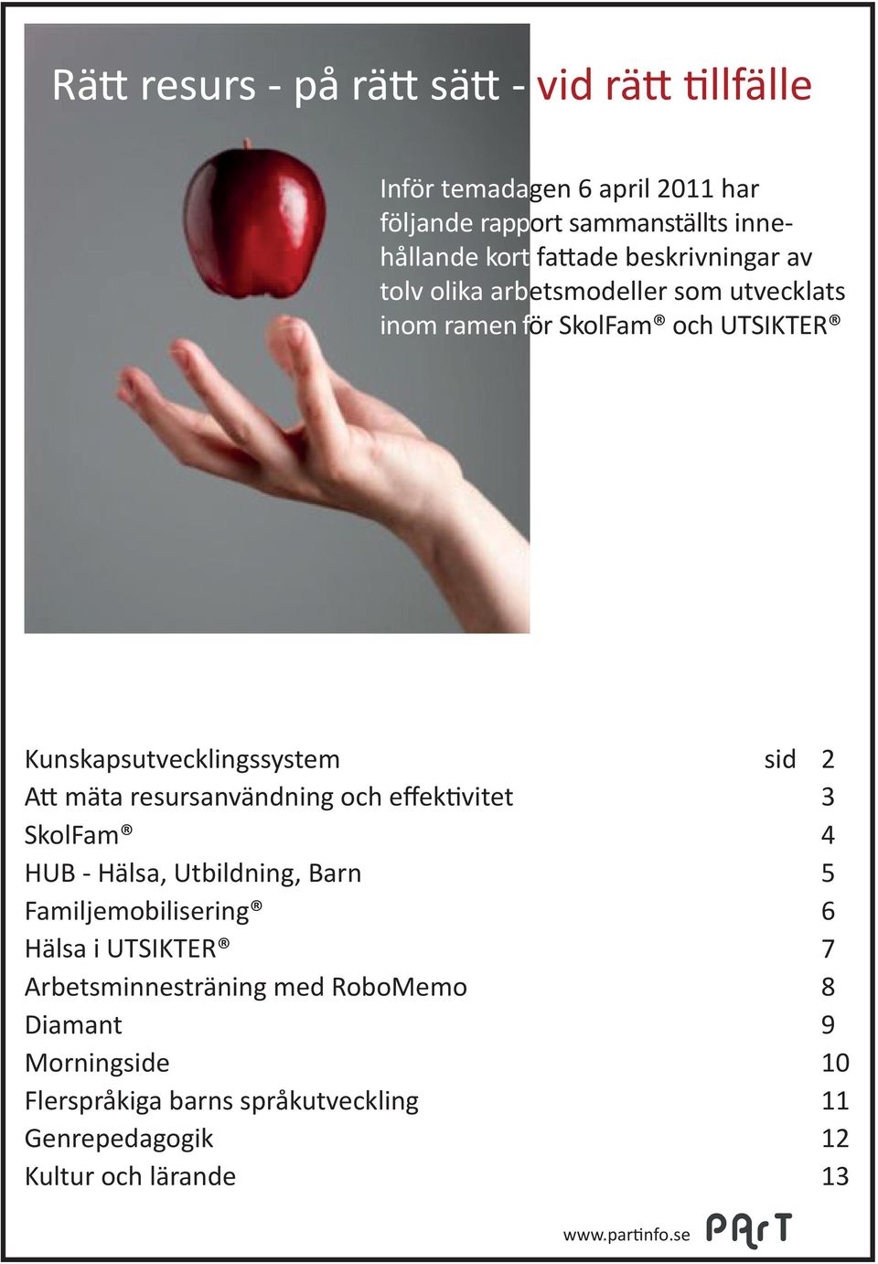 Att mäta resursanvändning och effektivitet 3 SkolFam 4 HUB - Hälsa, Utbildning, Barn 5 Familjemobilisering 6 Hälsa i UTSIKTER 7