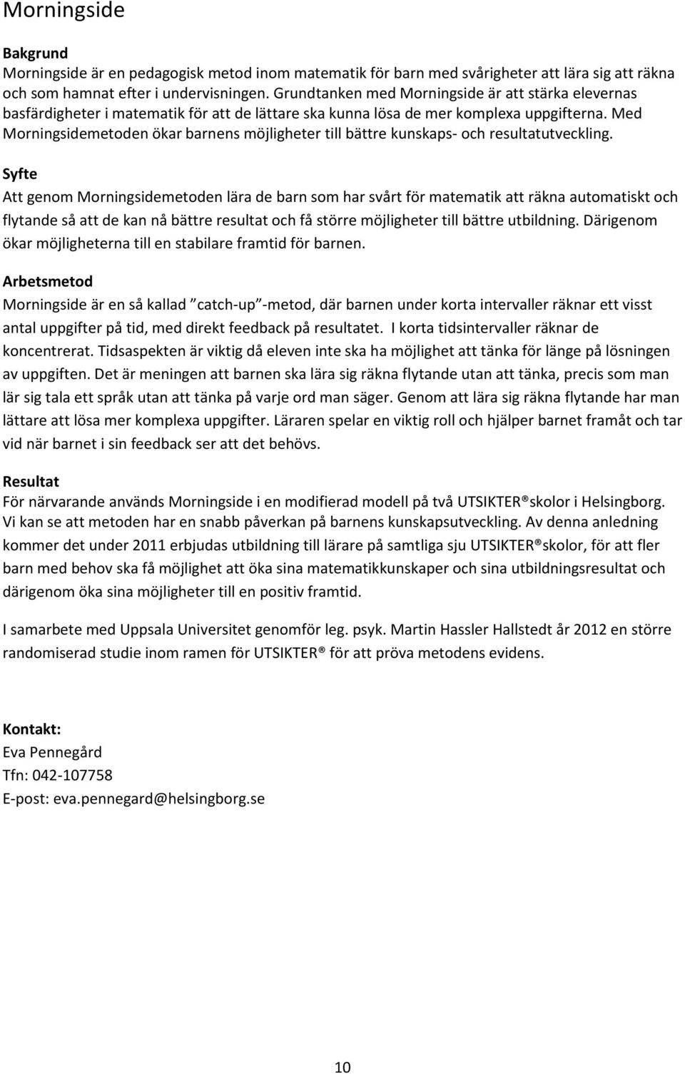 Med Morningsidemetoden ökar barnens möjligheter till bättre kunskaps- och resultatutveckling.