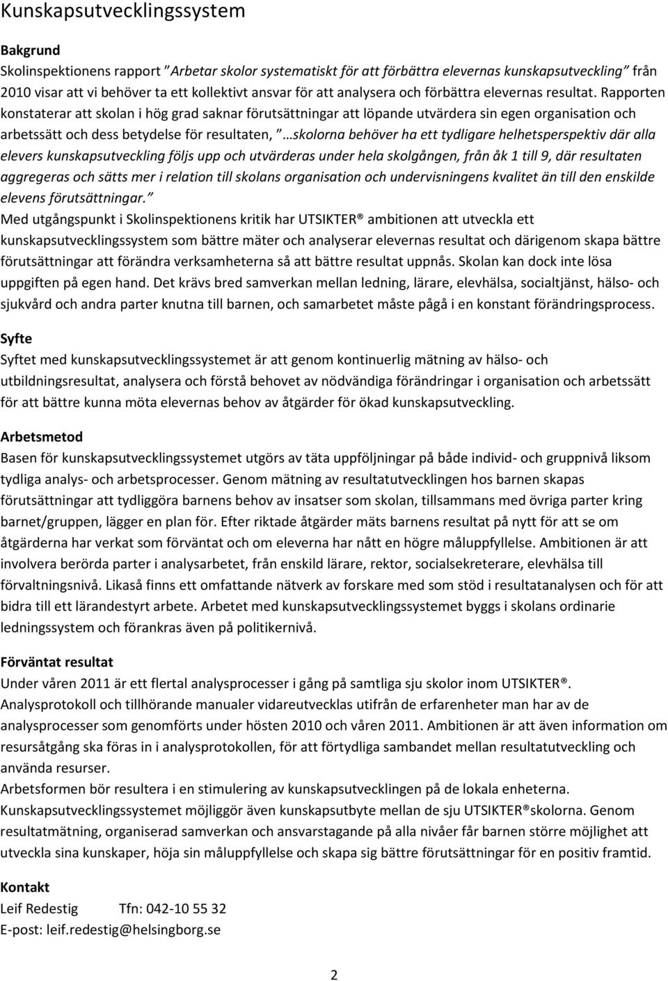 Rapporten konstaterar att skolan i hög grad saknar förutsättningar att löpande utvärdera sin egen organisation och arbetssätt och dess betydelse för resultaten, skolorna behöver ha ett tydligare