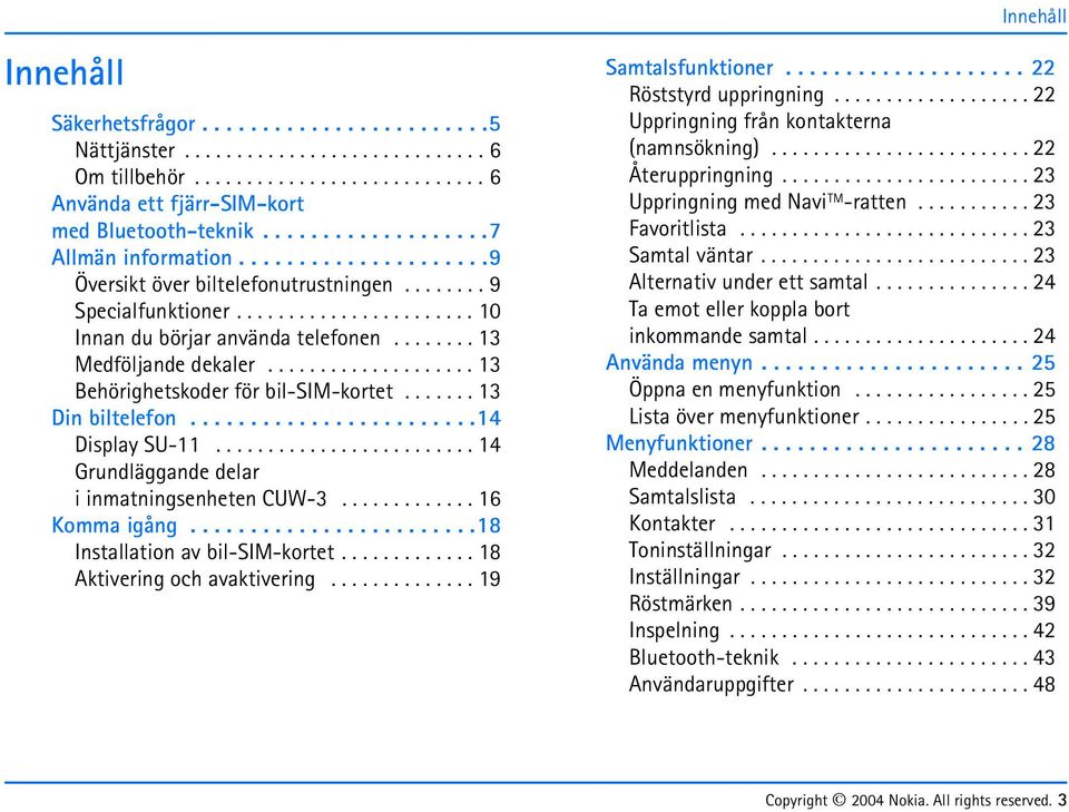 ....... 13 Medföljande dekaler.................... 13 Behörighetskoder för bil-sim-kortet....... 13 Din biltelefon........................14 Displa SU-11.