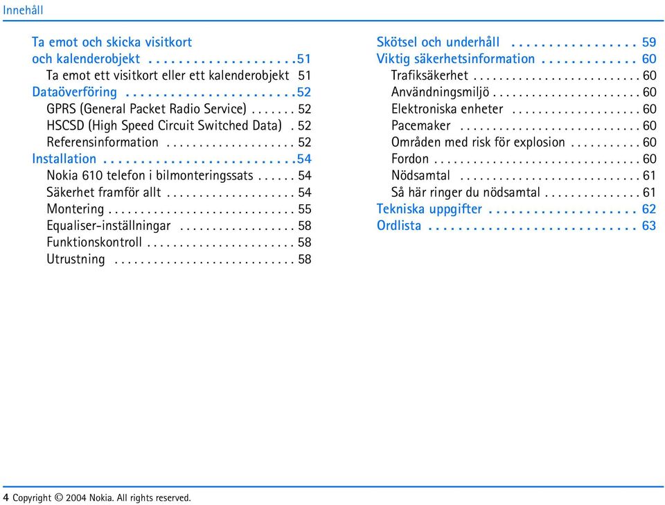 ..... 54 Säkerhet framför allt.................... 54 Montering............................. 55 Equaliser-inställningar.................. 58 Funktionskontroll....................... 58 Utrustning.