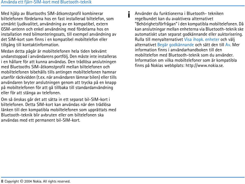 tillgång till kontaktinformation. Medan detta pågår är mobiltelefonen hela tiden bekvämt undanstoppad i användarens portfölj. Den måste inte installeras i en hållare för att kunna användas.