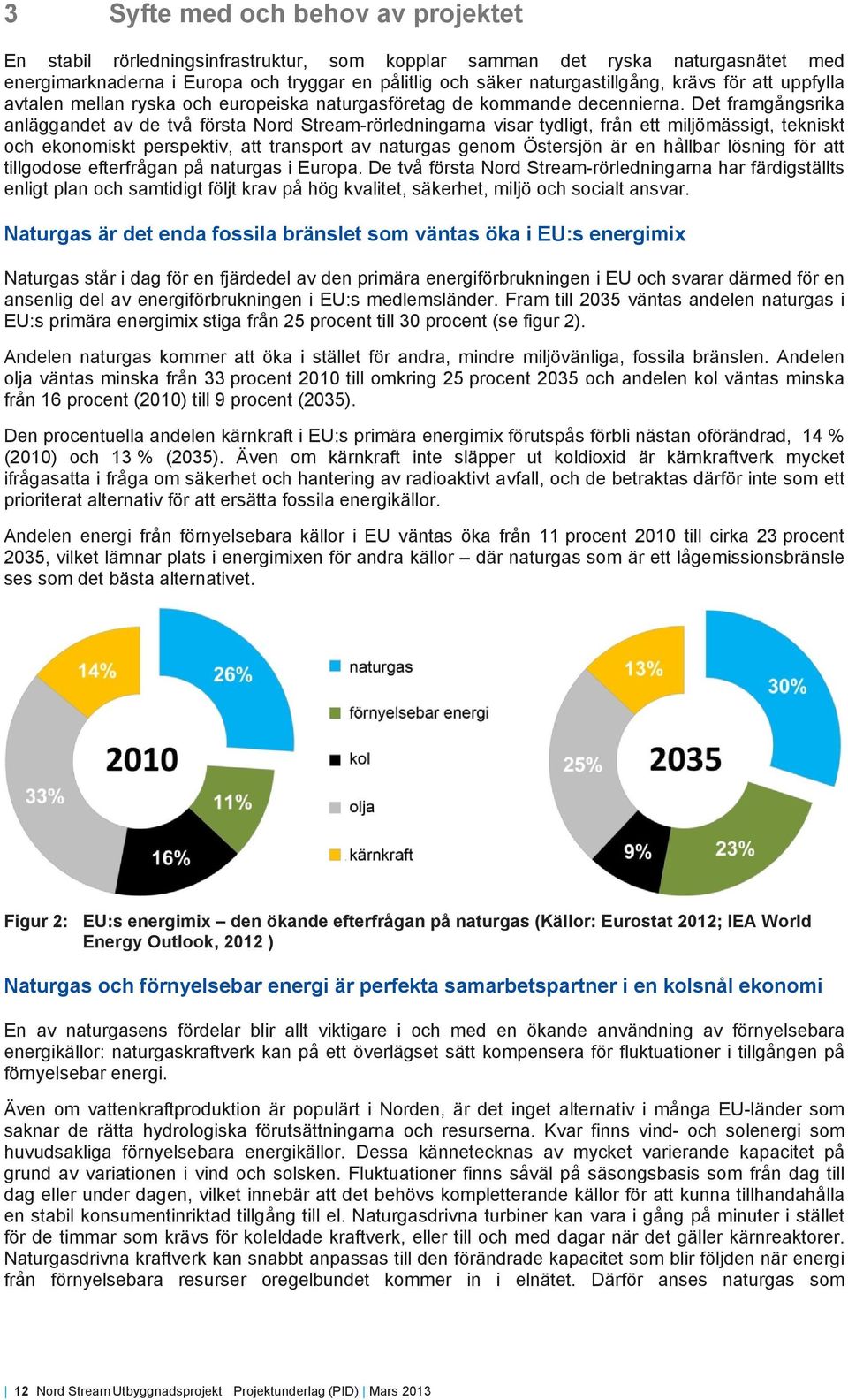 Det framgångsrika anläggandet av de två första Nord Stream-rörledningarna visar tydligt, från ett miljömässigt, tekniskt och ekonomiskt perspektiv, att transport av naturgas genom Östersjön är en