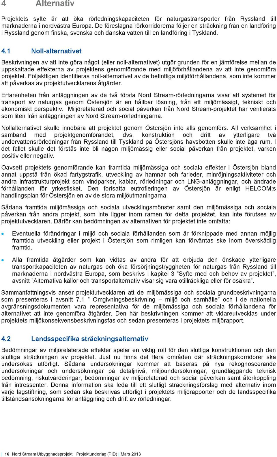 1 Noll-alternativet Beskrivningen av att inte göra något (eller noll-alternativet) utgör grunden för en jämförelse mellan de uppskattade effekterna av projektens genomförande med miljöförhållandena