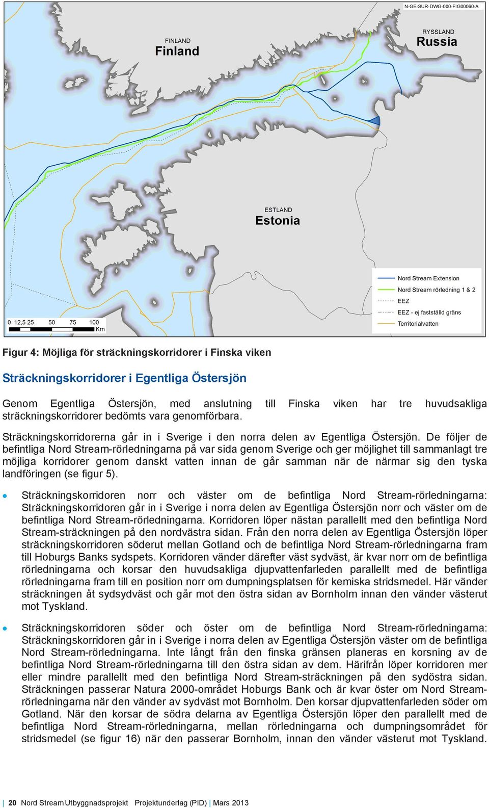 De följer de befintliga Nord Stream-rörledningarna på var sida genom Sverige och ger möjlighet till sammanlagt tre möjliga korridorer genom danskt vatten innan de går samman när de närmar sig den