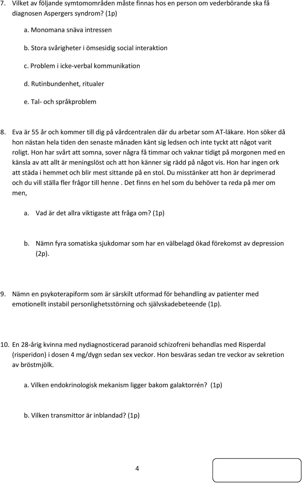 Eva är 55 år och kommer till dig på vårdcentralen där du arbetar som AT-läkare. Hon söker då hon nästan hela tiden den senaste månaden känt sig ledsen och inte tyckt att något varit roligt.