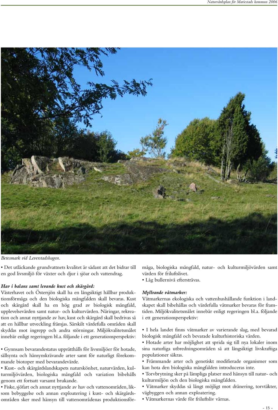 Kust och skärgård skall ha en hög grad av biologisk mångfald, upplevelsevärden samt natur- och kulturvärden.