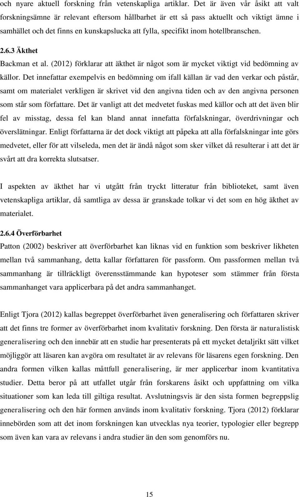 hotellbranschen. 2.6.3 Äkthet Backman et al. (2012) förklarar att äkthet är något som är mycket viktigt vid bedömning av källor.