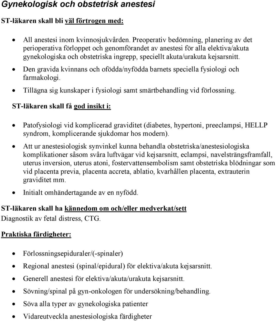 Den gravida kvinnans och ofödda/nyfödda barnets speciella fysiologi och farmakologi. Tillägna sig kunskaper i fysiologi samt smärtbehandling vid förlossning.