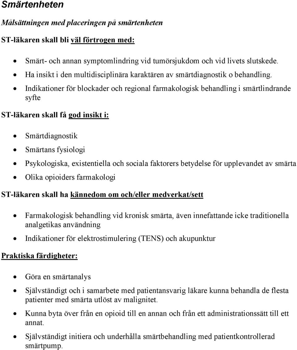 Indikationer för blockader och regional farmakologisk behandling i smärtlindrande syfte ST-läkaren skall få god insikt i: Smärtdiagnostik Smärtans fysiologi Psykologiska, existentiella och sociala