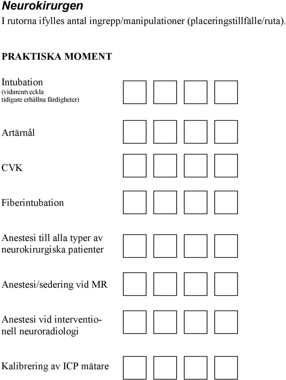 PRAKTISKA MOMENT Intubation (vidareutveckla tidigare erhållna färdigheter) Artärnål