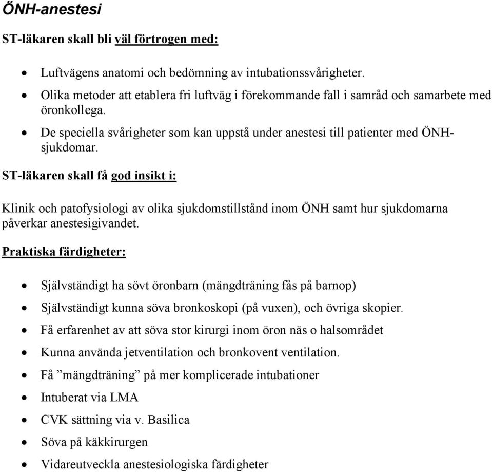 ST-läkaren skall få god insikt i: Klinik och patofysiologi av olika sjukdomstillstånd inom ÖNH samt hur sjukdomarna påverkar anestesigivandet.