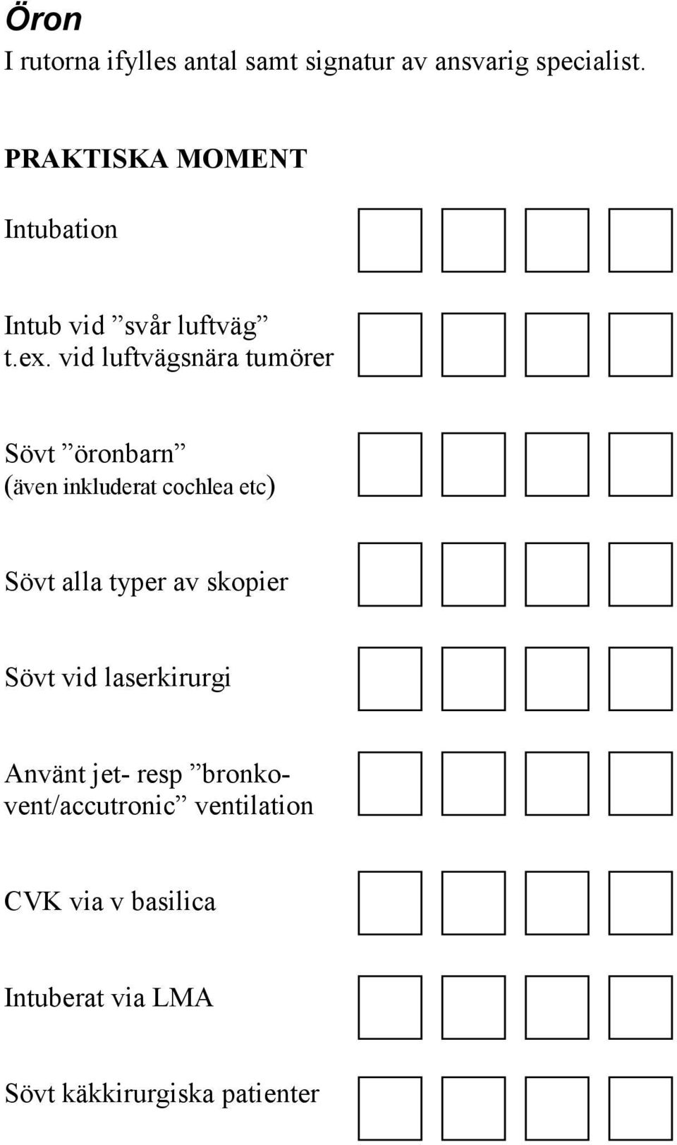 vid luftvägsnära tumörer Sövt öronbarn (även inkluderat cochlea etc) Sövt alla typer av