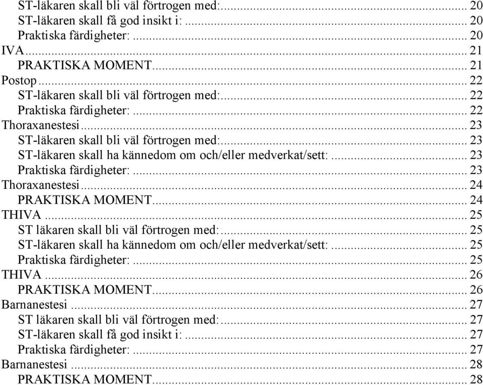 .. 23 Thoraxanestesi... 24 PRAKTISKA MOMENT... 24 THIVA... 25 ST läkaren skall bli väl förtrogen med:... 25 ST-läkaren skall ha kännedom om och/eller medverkat/sett:... 25 Praktiska färdigheter:.