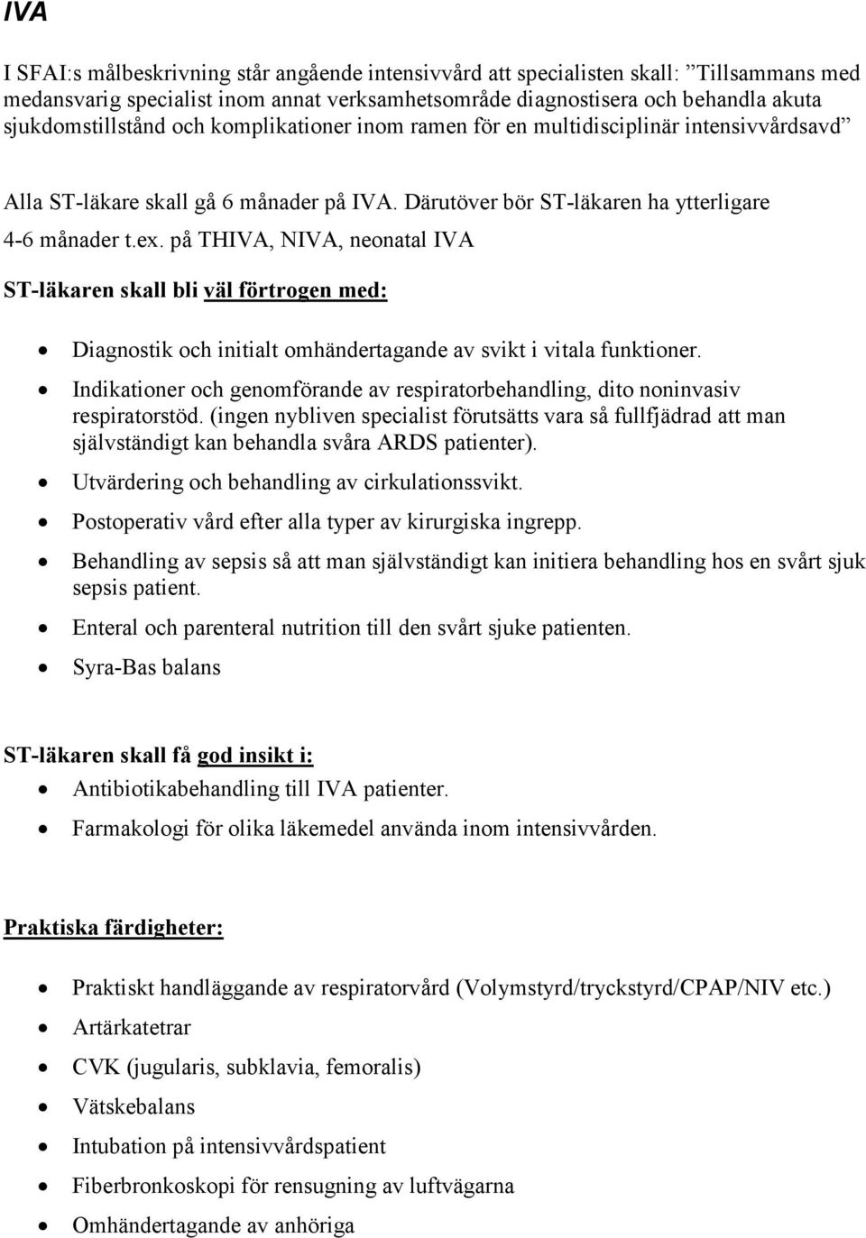 på THIVA, NIVA, neonatal IVA ST-läkaren skall bli väl förtrogen med: Diagnostik och initialt omhändertagande av svikt i vitala funktioner.