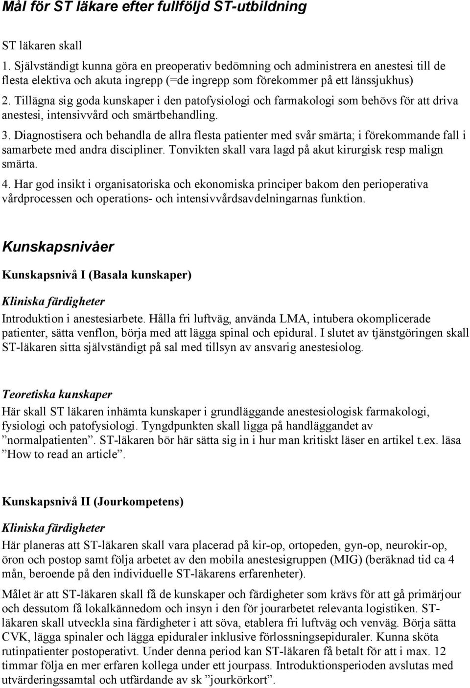 Tillägna sig goda kunskaper i den patofysiologi och farmakologi som behövs för att driva anestesi, intensivvård och smärtbehandling. 3.