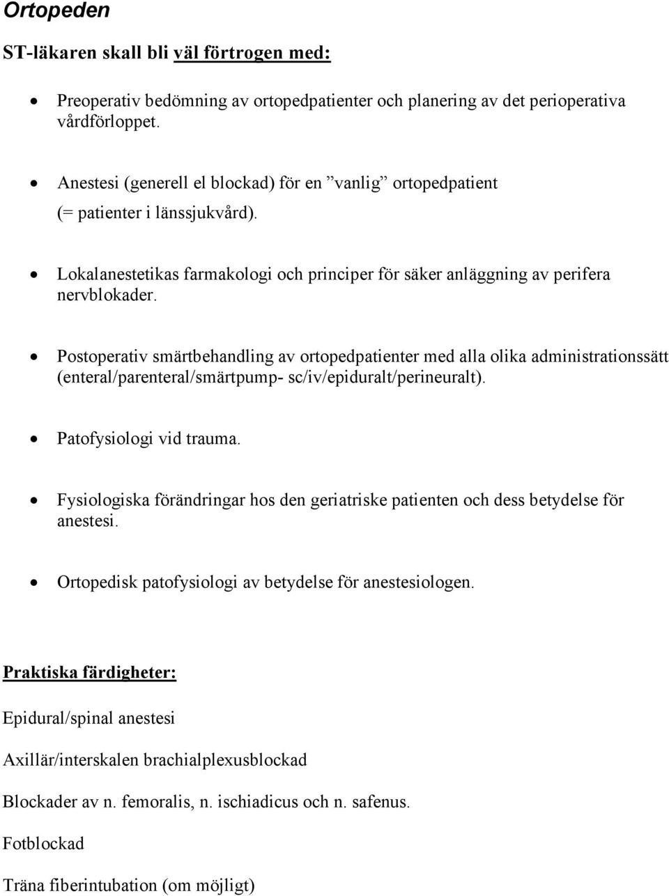 Postoperativ smärtbehandling av ortopedpatienter med alla olika administrationssätt (enteral/parenteral/smärtpump- sc/iv/epiduralt/perineuralt). Patofysiologi vid trauma.