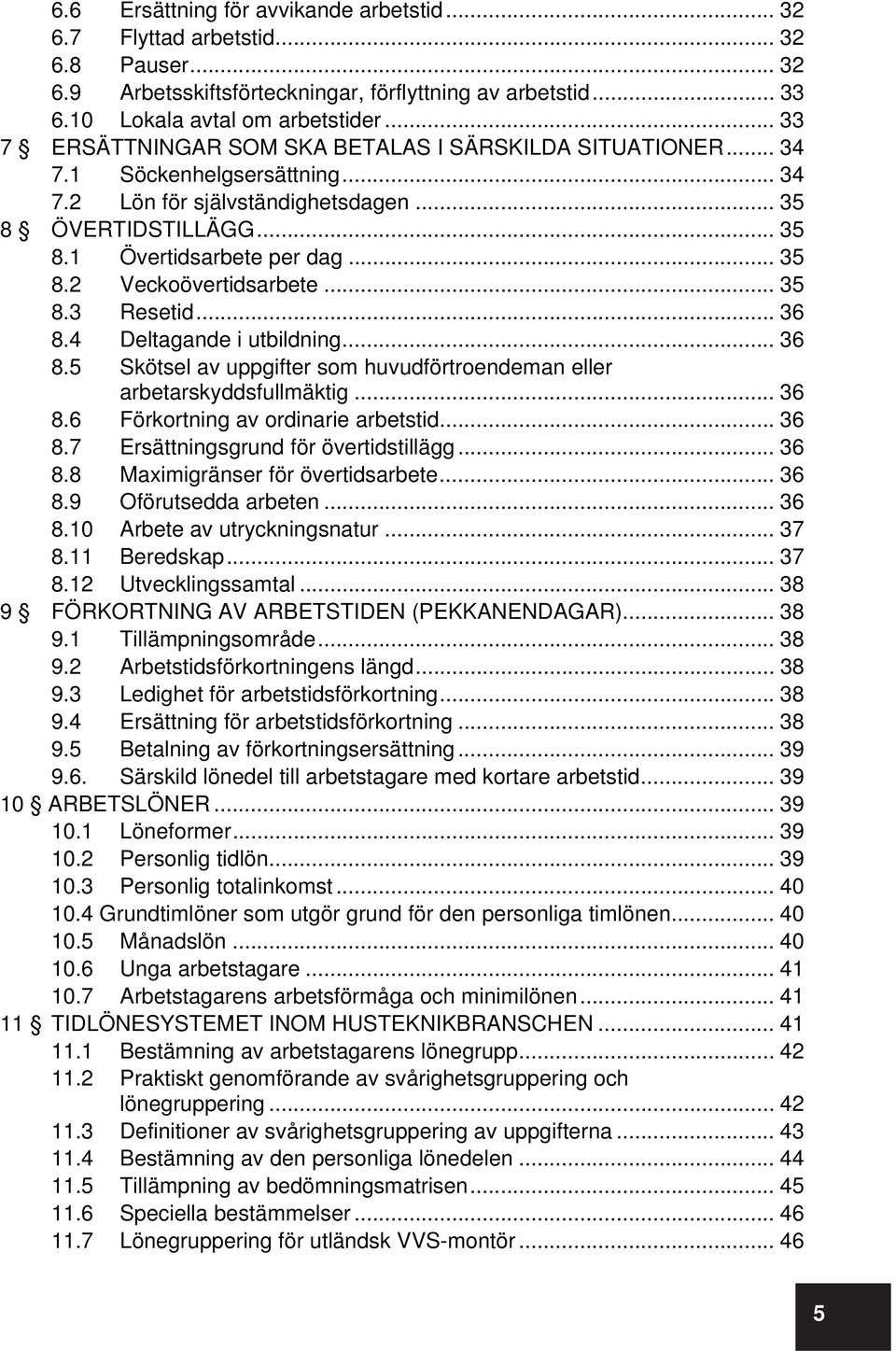 .. 35 8.3 Resetid... 36 8.4 Deltagande i utbildning... 36 8.5 Skötsel av uppgifter som huvudförtroendeman eller arbetarskyddsfullmäktig... 36 8.6 Förkortning av ordinarie arbetstid... 36 8.7 Ersättningsgrund för övertidstillägg.