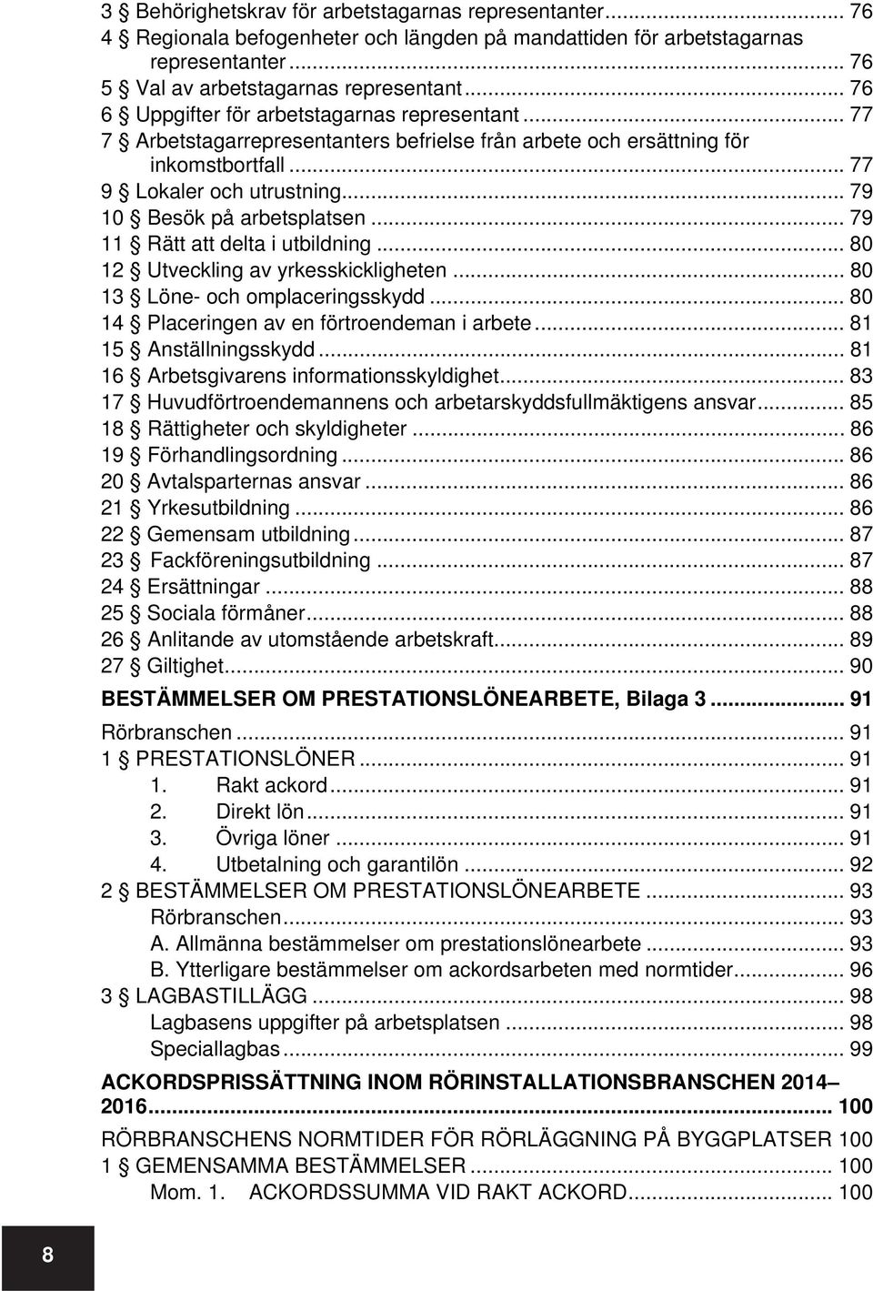 .. 79 10 Besök på arbetsplatsen... 79 11 Rätt att delta i utbildning... 80 12 Utveckling av yrkesskickligheten... 80 13 Löne- och omplaceringsskydd... 80 14 Placeringen av en förtroendeman i arbete.