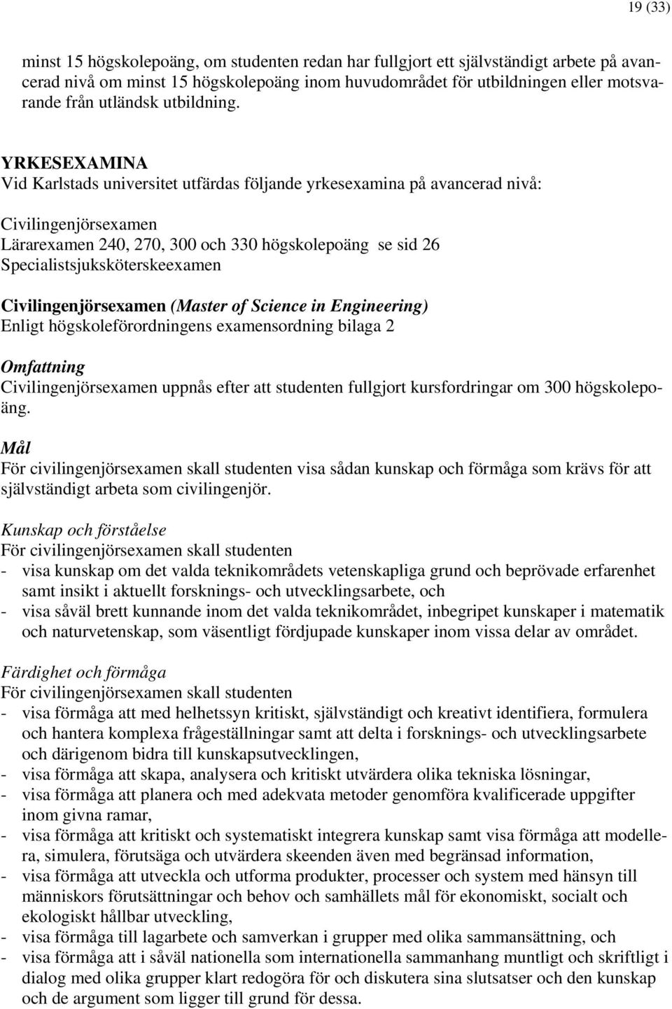 YRKESEAMINA Vid Karlstads universitet utfärdas följande yrkesexamina på avancerad nivå: Civilingenjörsexamen Lärarexamen 240, 270, 300 och 330 högskolepoäng se sid 26 Specialistsjuksköterskeexamen