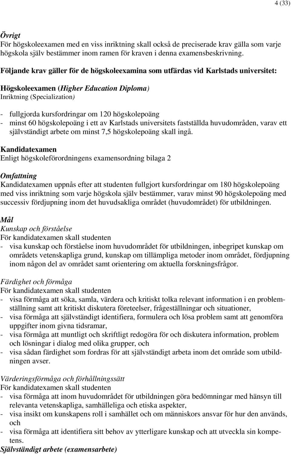 högskolepoäng - minst 60 högskolepoäng i ett av Karlstads universitets fastställda huvudområden, varav ett självständigt arbete om minst 7,5 högskolepoäng skall ingå.