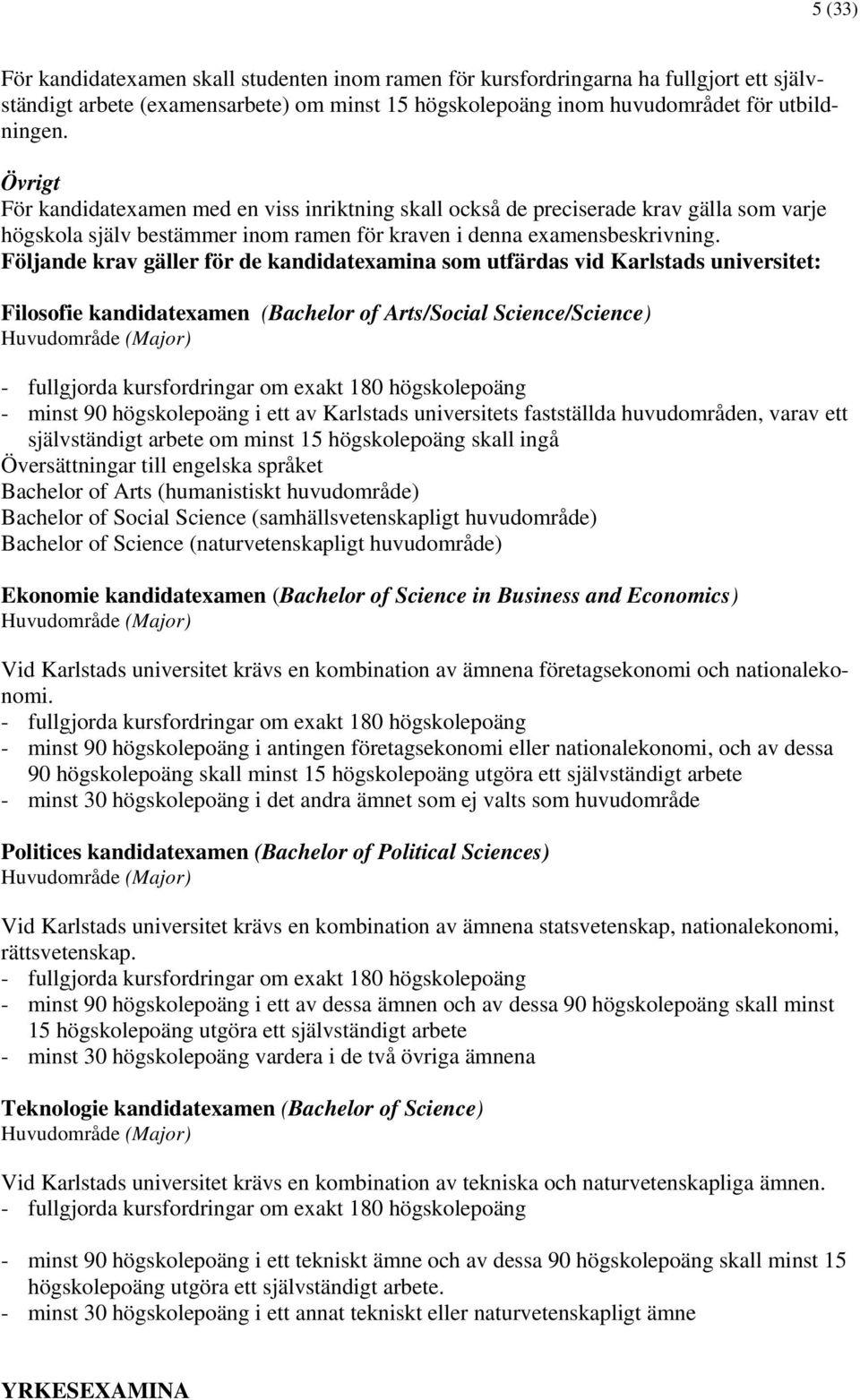 Följande krav gäller för de kandidatexamina som utfärdas vid Karlstads universitet: Filosofie kandidatexamen (Bachelor of Arts/Social Science/Science) Huvudområde (Major) - fullgjorda kursfordringar