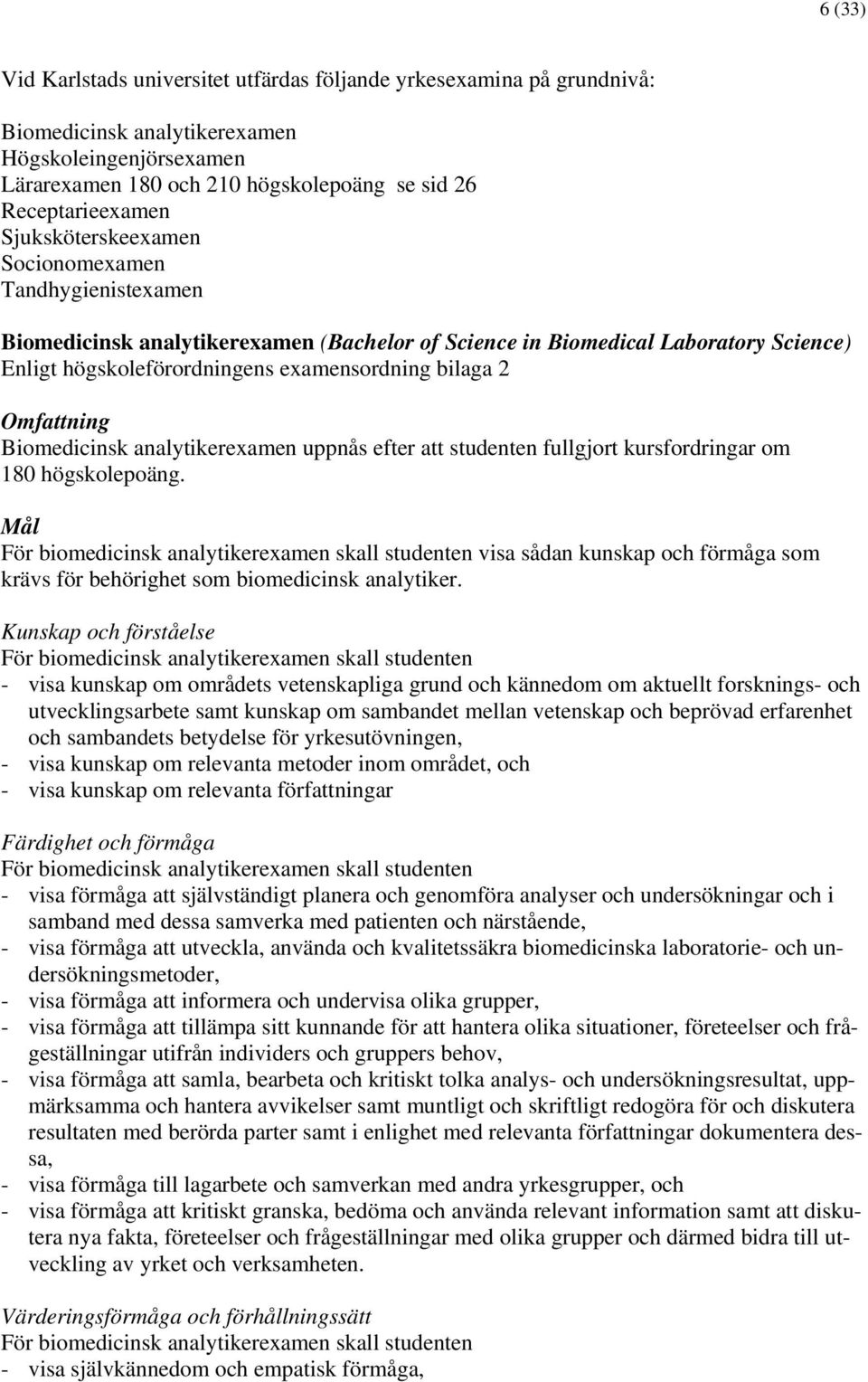 Omfattning Biomedicinsk analytikerexamen uppnås efter att studenten fullgjort kursfordringar om 180 högskolepoäng.