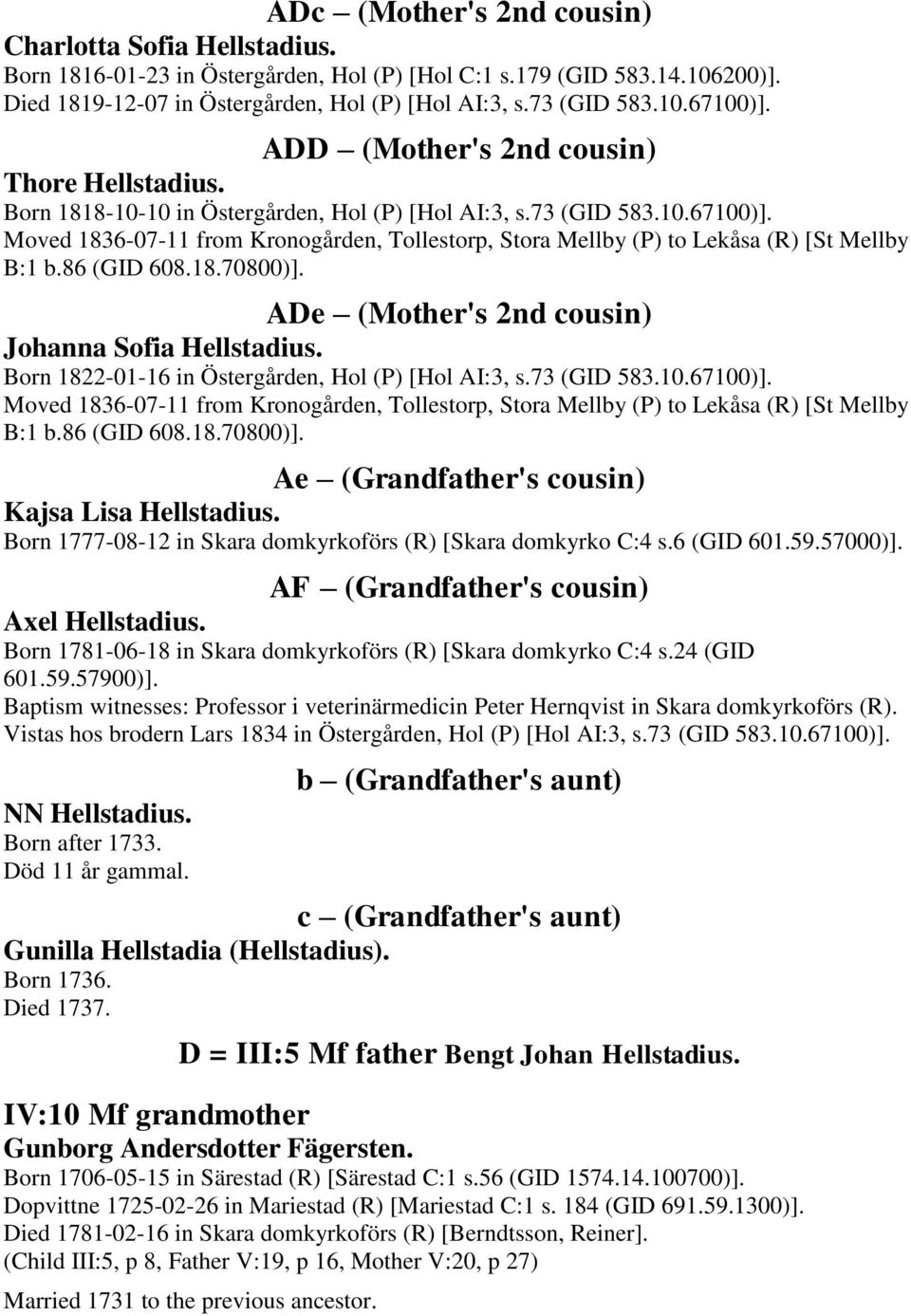 Moved 1836-07-11 from Kronogården, Tollestorp, Stora Mellby (P) to Lekåsa (R) [St Mellby B:1 b.86 (GID 608.18.70800)]. ADe (Mother's 2nd cousin) Johanna Sofia Hellstadius.