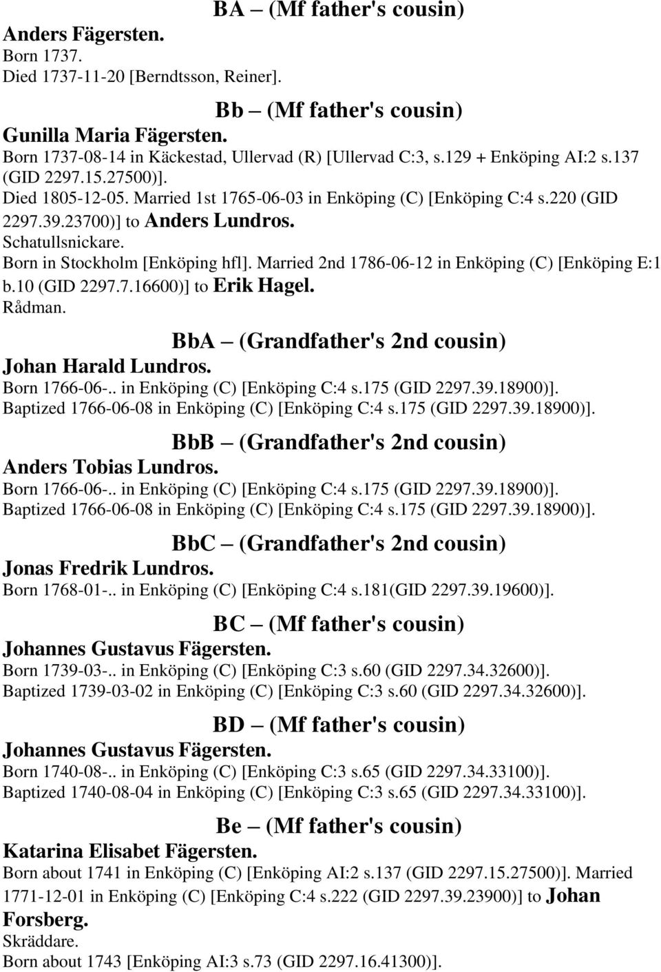 Born in Stockholm [Enköping hfl]. Married 2nd 1786-06-12 in Enköping (C) [Enköping E:1 b.10 (GID 2297.7.16600)] to Erik Hagel. Rådman. BbA (Grandfather's 2nd cousin) Johan Harald Lundros.