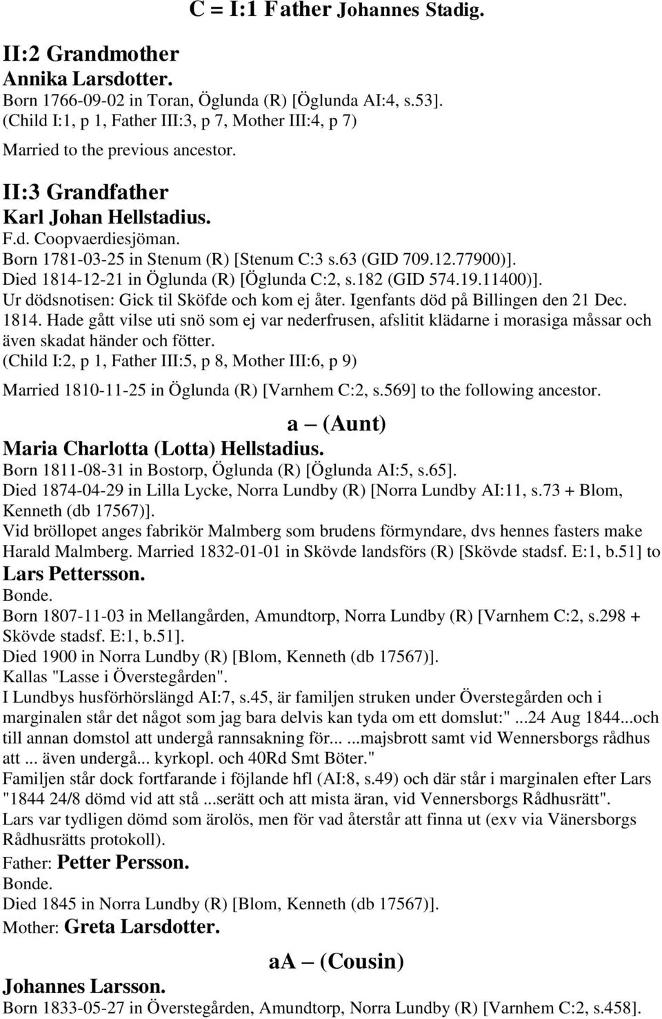 63 (GID 709.12.77900)]. Died 1814-12-21 in Öglunda (R) [Öglunda C:2, s.182 (GID 574.19.11400)]. Ur dödsnotisen: Gick til Sköfde och kom ej åter. Igenfants död på Billingen den 21 Dec. 1814. Hade gått vilse uti snö som ej var nederfrusen, afslitit klädarne i morasiga måssar och även skadat händer och fötter.