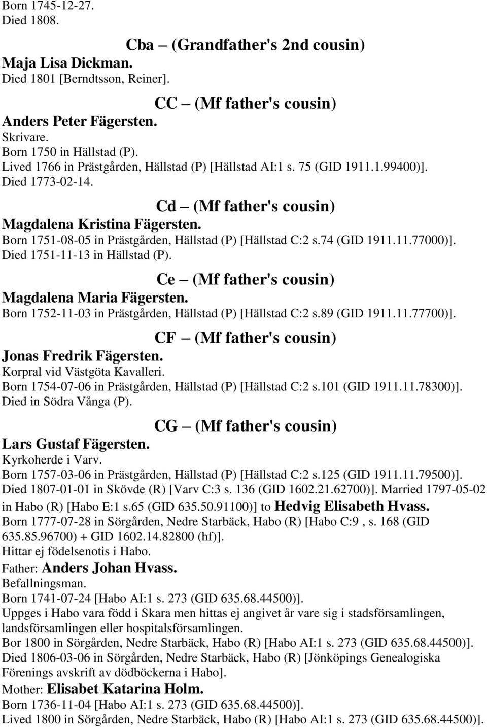 Born 1751-08-05 in Prästgården, Hällstad (P) [Hällstad C:2 s.74 (GID 1911.11.77000)]. Died 1751-11-13 in Hällstad (P). Ce (Mf father's cousin) Magdalena Maria Fägersten.