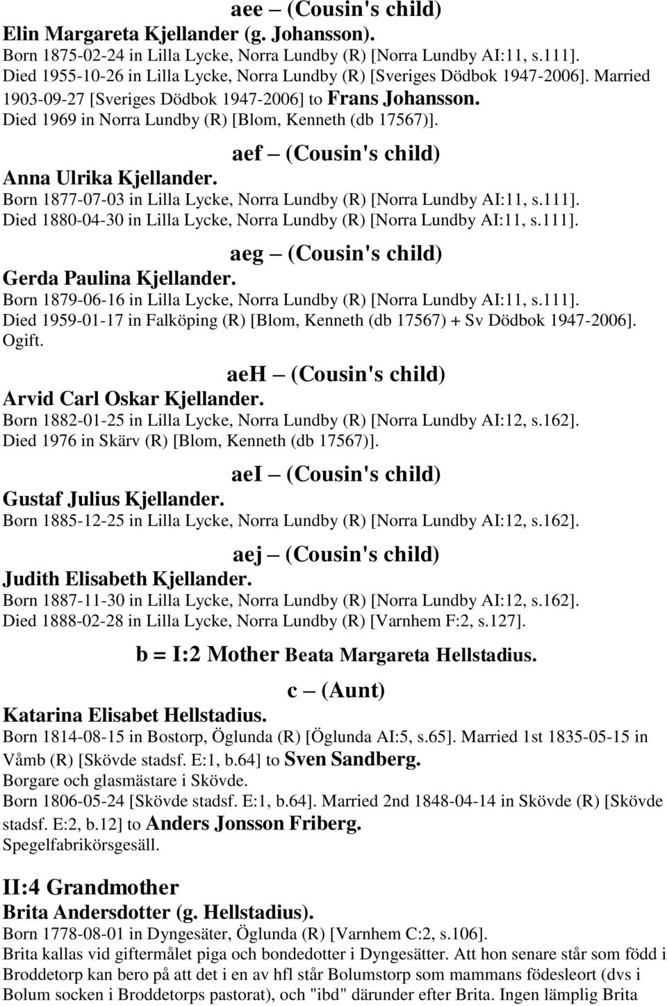 Died 1969 in Norra Lundby (R) [Blom, Kenneth (db 17567)]. aef (Cousin's child) Anna Ulrika Kjellander. Born 1877-07-03 in Lilla Lycke, Norra Lundby (R) [Norra Lundby AI:11, s.111].