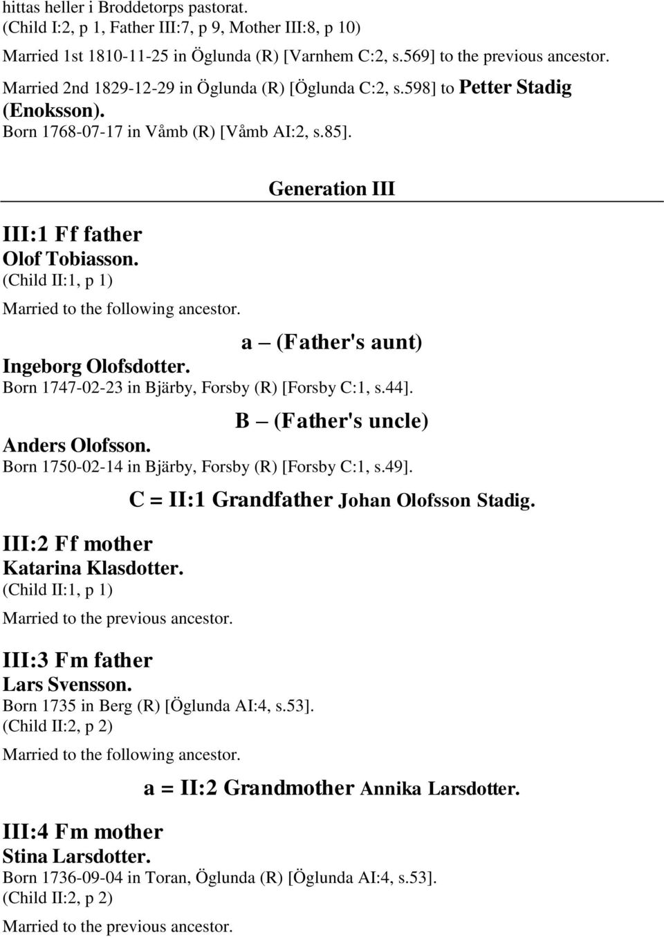 (Child II:1, p 1) Married to the following ancestor. Generation III a (Father's aunt) Ingeborg Olofsdotter. Born 1747-02-23 in Bjärby, Forsby (R) [Forsby C:1, s.44].