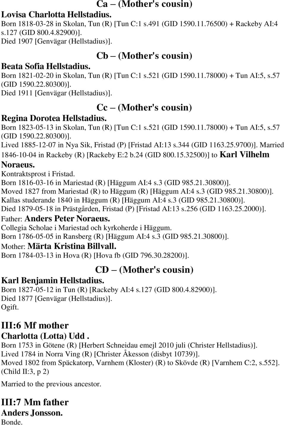 Cc (Mother's cousin) Regina Dorotea Hellstadius. Born 1823-05-13 in Skolan, Tun (R) [Tun C:1 s.521 (GID 1590.11.78000) + Tun AI:5, s.57 (GID 1590.22.80300)].
