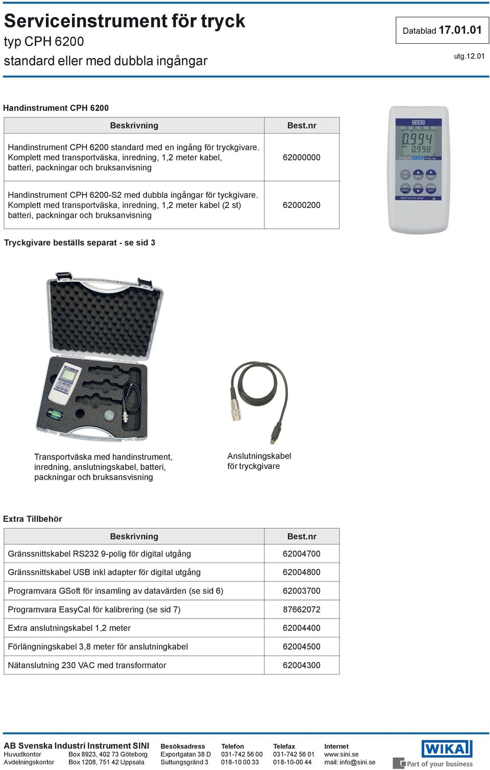 Komplett med transportväska, inredning, 1,2 meter kabel (2 st) batteri, packningar och bruksanvisning 62000200 Tryckgivare beställs separat - se sid 3 Transportväska med handinstrument, inredning,