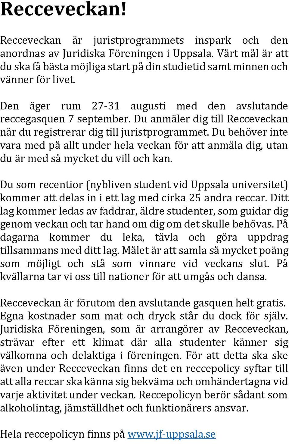 Du anmäler dig till Recceveckan när du registrerar dig till juristprogrammet. Du behöver inte vara med på allt under hela veckan för att anmäla dig, utan du är med så mycket du vill och kan.