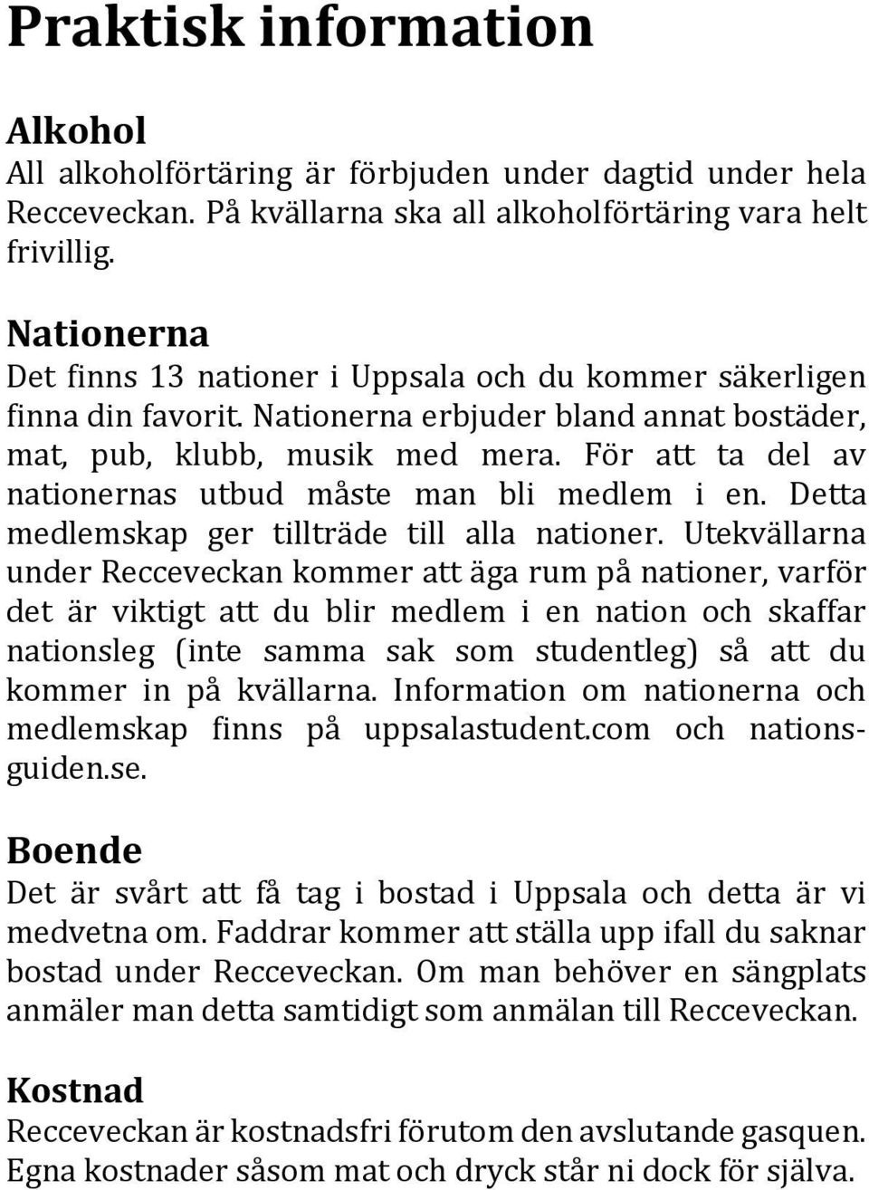 För att ta del av nationernas utbud måste man bli medlem i en. Detta medlemskap ger tillträde till alla nationer.