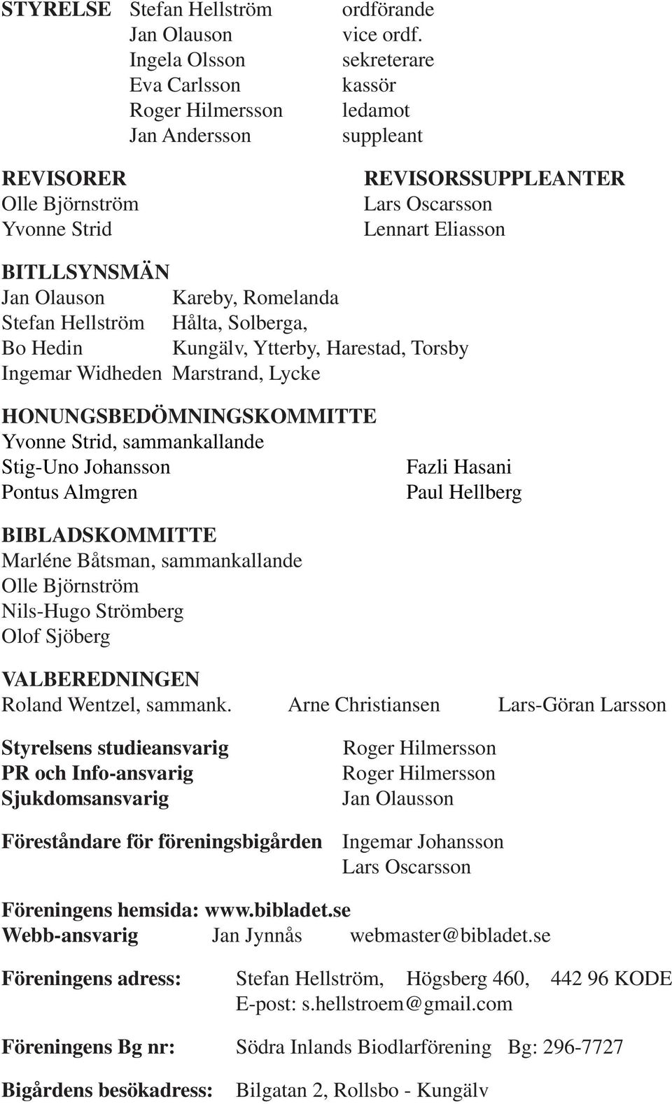 Harestad, Torsby Ingemar Widheden Marstrand, Lycke HONUNGSBEDÖMNINGSKOMMITTE Yvonne Strid, sammankallande Stig-Uno Johansson Pontus Almgren Fazli Hasani Paul Hellberg BIBLADSKOMMITTE Marléne Båtsman,