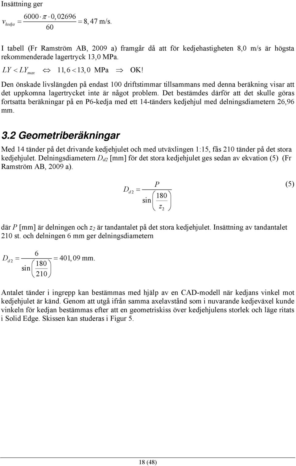 Det bestämdes därför att det skulle göras fortsatta beräkningar på en P6-kedja med ett 14-tänders kedjehjul med delningsdiametern 26,96 mm. 3.