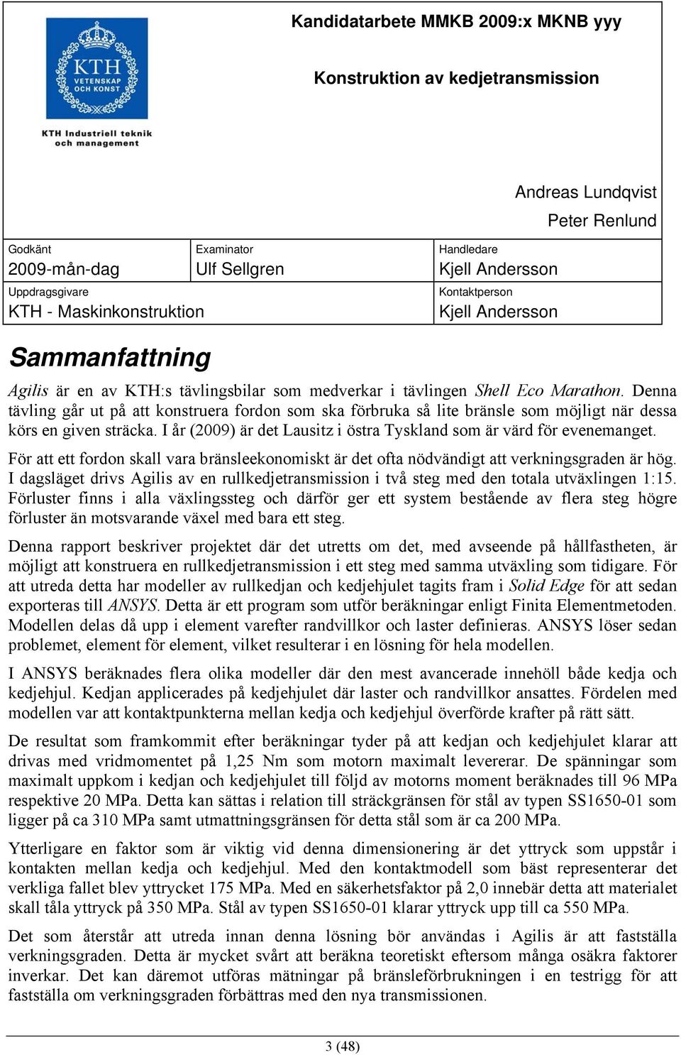 Denna tävling går ut på att konstruera fordon som ska förbruka så lite bränsle som möjligt när dessa körs en given sträcka. I år (2009) är det Lausitz i östra Tyskland som är värd för evenemanget.