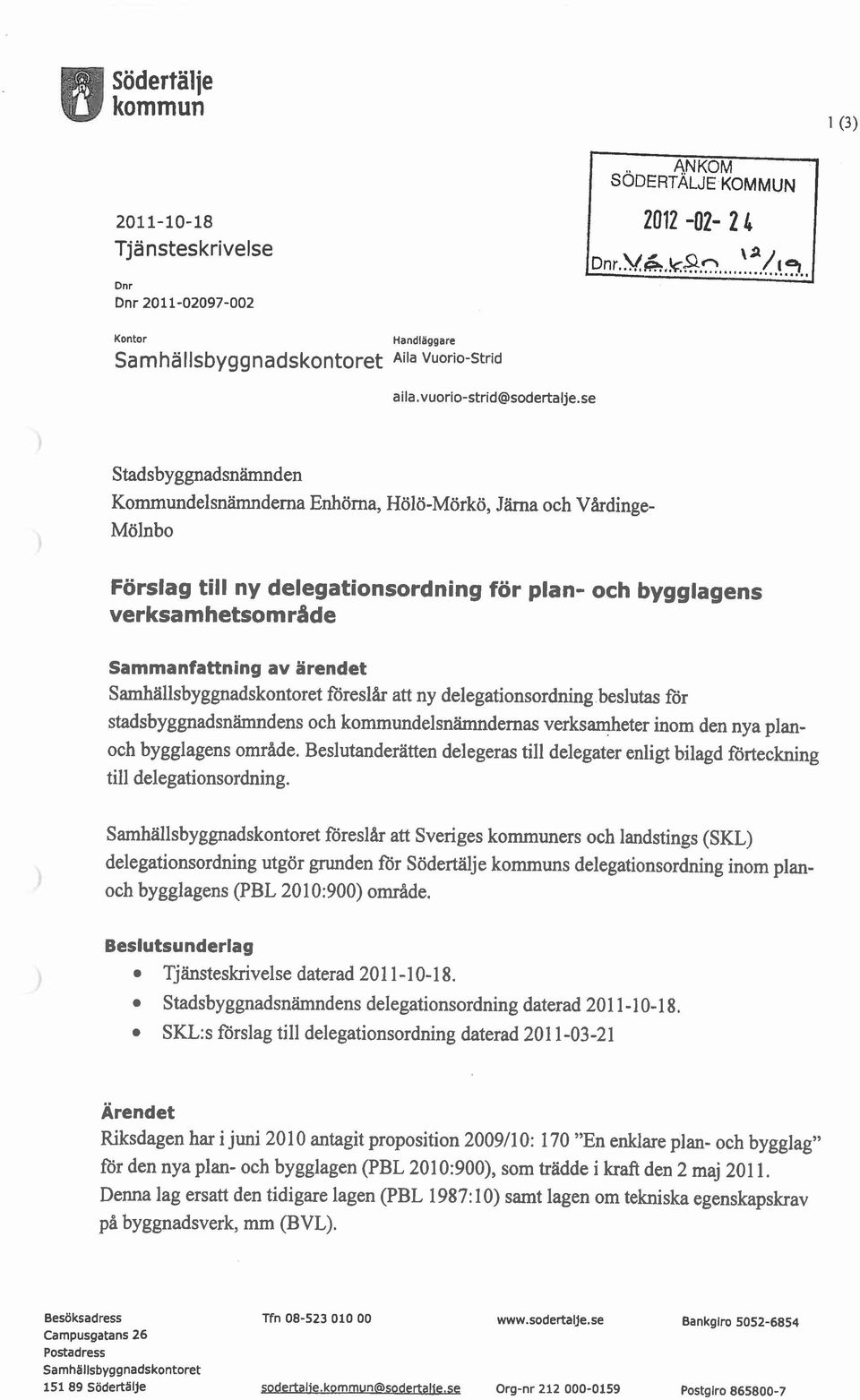 stadsbyggnadsnhndens och kommundelsn~ndemas verksamheter inom den nya planoch bygglagens omrhde. Beslutanderätten delegeras till delegater enligt bilagd förteckning till delegationsordning.