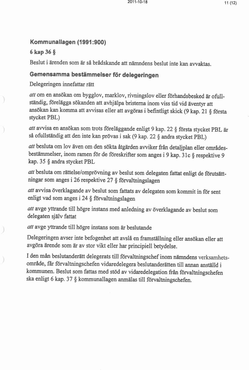 bristerna inom viss tid vid aventyr att ansökan kan komma att avvisas eller att avgöras i befintligt skick (9 kap. 21 $ första stycket PBL) att awisa en ansökan som trots förelaggande enligt 9 kap.