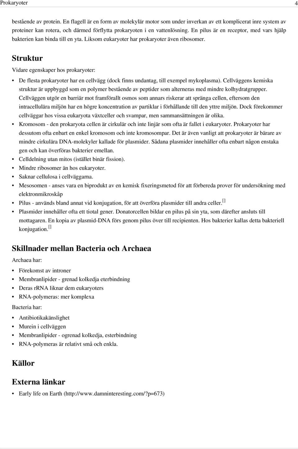 En pilus är en receptor, med vars hjälp bakterien kan binda till en yta. Liksom eukaryoter har prokaryoter även ribosomer.