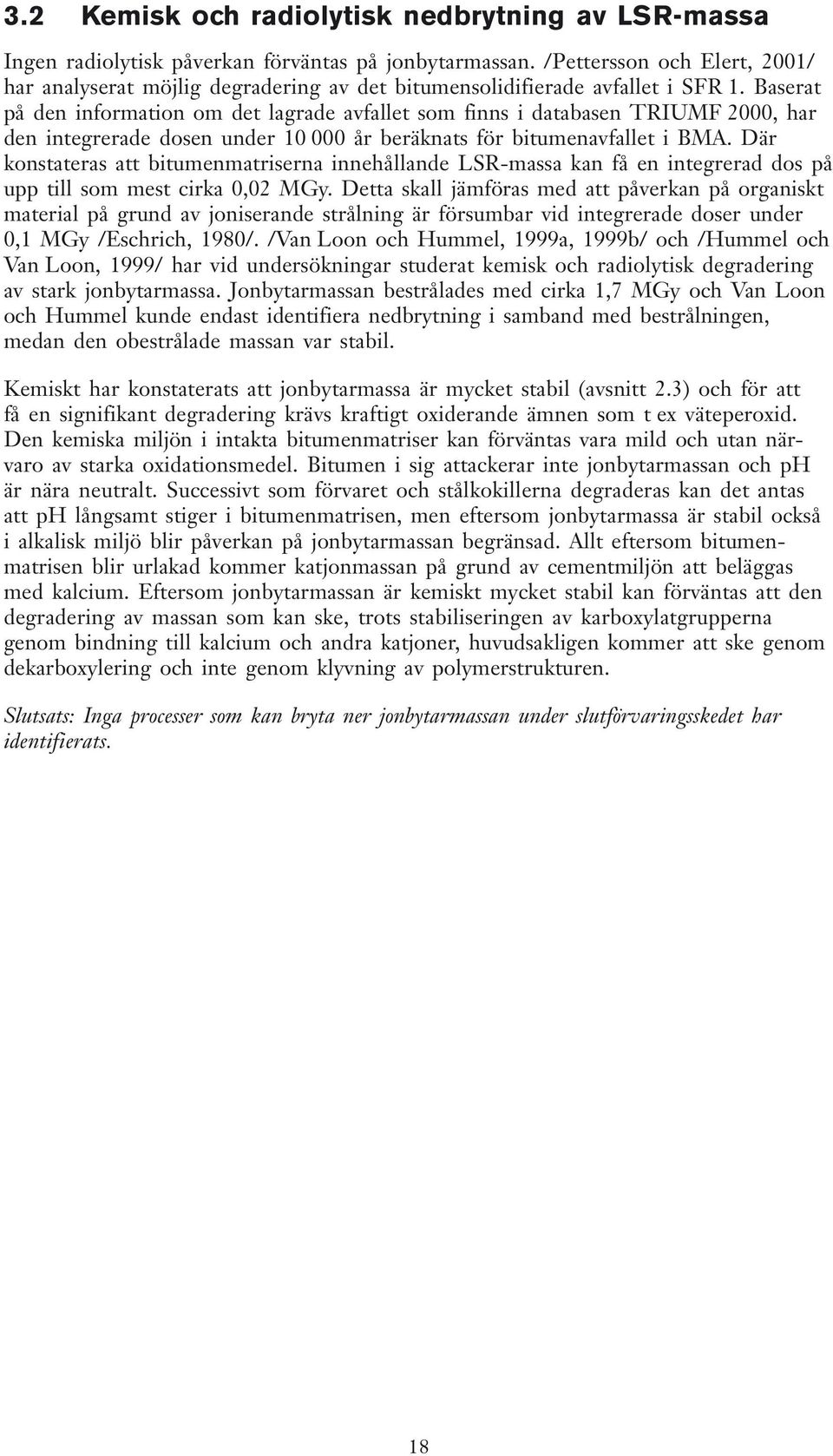 Baserat på den information om det lagrade avfallet som finns i databasen TRIUMF 2000, har den integrerade dosen under 10 000 år beräknats för bitumenavfallet i BMA.