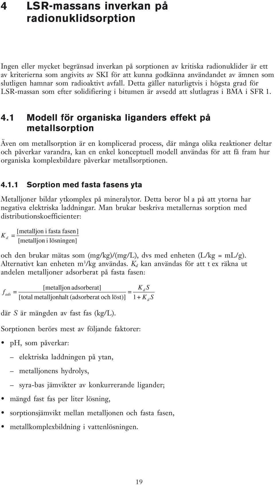 1 Modell för organiska liganders effekt på metallsorption Även om metallsorption är en komplicerad process, där många olika reaktioner deltar och påverkar varandra, kan en enkel konceptuell modell