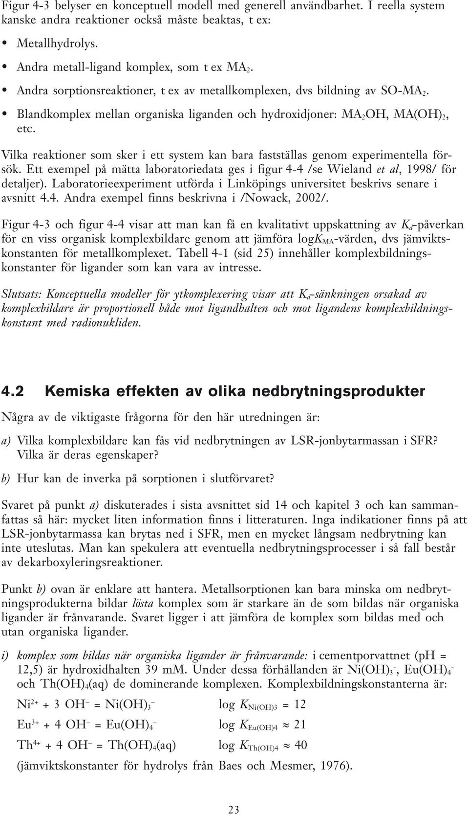 Vilka reaktioner som sker i ett system kan bara fastställas genom experimentella försök. Ett exempel på mätta laboratoriedata ges i figur 4-4 /se Wieland et al, 1998/ för detaljer).