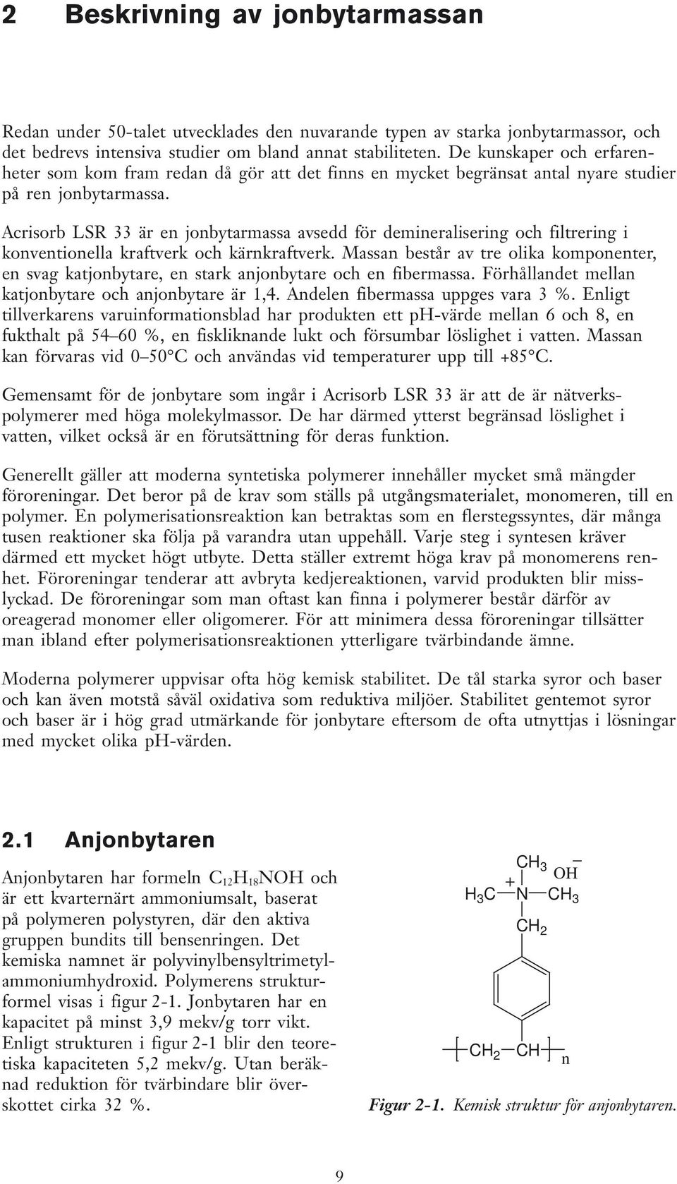 Acrisorb LSR 33 är en jonbytarmassa avsedd för demineralisering och filtrering i konventionella kraftverk och kärnkraftverk.