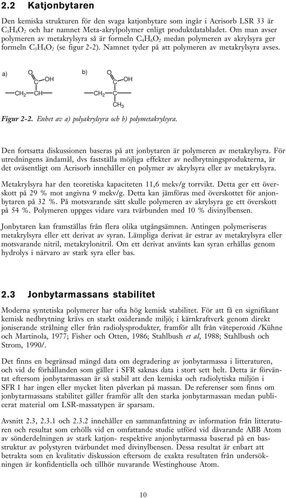 a) b) H C CH 2 CH C CH 2 C H CH 3 Figur 2-2. Enhet av a) polyakrylsyra och b) polymetakrylsyra. Den fortsatta diskussionen baseras på att jonbytaren är polymeren av metakrylsyra.