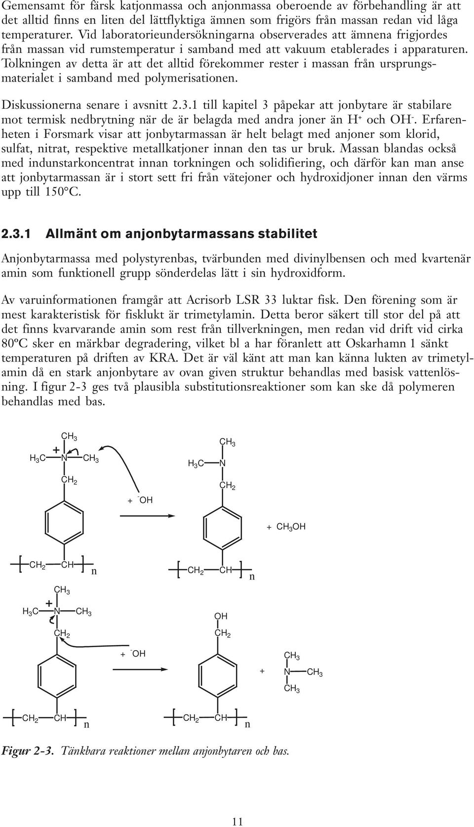 Tolkningen av detta är att det alltid förekommer rester i massan från ursprungsmaterialet i samband med polymerisationen. Diskussionerna senare i avsnitt 2.3.